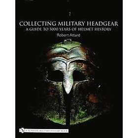 Collecting Military Headgear:: A Guide to 5000 Years of Helmet History Engelska Hardback
