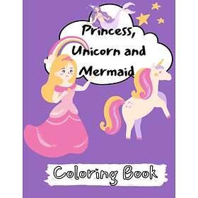 Princess , Unicorn, Mermaid and Fairy Coloring Book for Girls: , Unicorn, Mermaid and Fairy Coloring Book for Girls, A Cute Activity Book fo