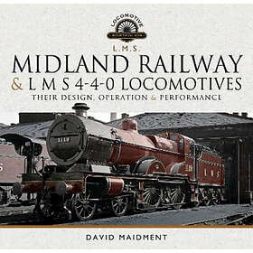 Performance Pen & Sword Transport David Maidment Midland Railway and L M S 4-4-0 Locomotives: Their Design, Operation (Locomotive Portfolio)