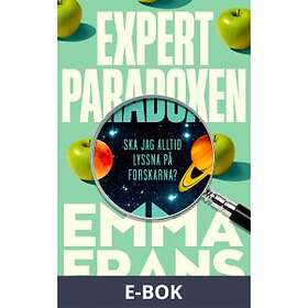 Expertparadoxen : Ska jag alltid lyssna på forskarna? Svenska EBook