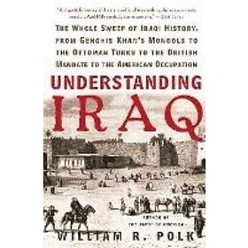Understanding Iraq: The Whole Sweep of Iraqi History, from Genghis Khan's Mongols to the Ottoman Turks British Mandate Ameri Engelska Trade 