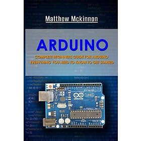 Arduino: Complete Beginners Guide For Arduino Everything You Need To Know Get Started Engelska Trade Paper