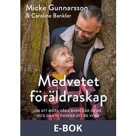 Medvetet föräldraskap : om att möta våra barn där de är, inte vi önskar vore Svenska EBook