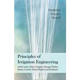 Principles of Irrigation Engineering Arid Lands, Water Supply, Storage Works, Dams, Canals, Rights and Products Engelska EBook