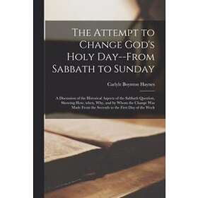 The Attempt to Change God's Holy Day--from Sabbath Sunday: a Discussion of the Historical Aspects Question, Showing How, When, Why, Engelska