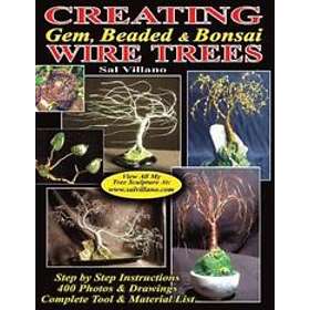 Step by Step Creating Gem, Beaded & Bonsai Wire Trees: Instructions, 400 Photos & Drawings