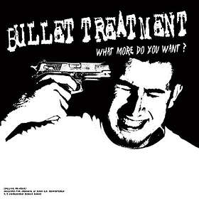 Bullet Treatment: What More Do You Want LP