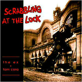 Ex & Tom Cora: Scrabbling At The Lock