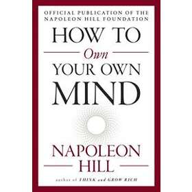 Napoleon Hill: How to Own Your Mind