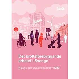 Det brottsförebyggande arbetet i Sverige 2023 : nuläge och utvecklingsbehov Svenska Häftad