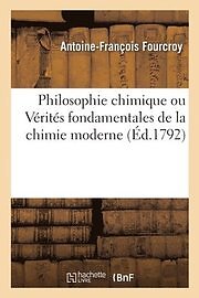 Antoine-Franois Fourcroy: Philosophie Chimique Ou Vrits Fondamentales de la Chimie Moderne, Disposes Dans Un Nouvel Ordre